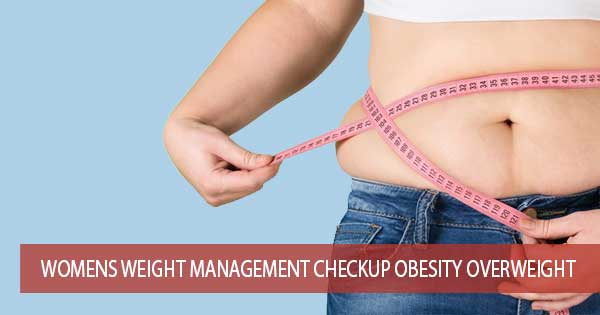 WOMENS WEIGHT MANAGEMENT CHECKUP (OBESITY / OVERWEIGHT)